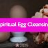 Spiritual Egg Cleansing