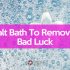Salt bath to remove bad luck