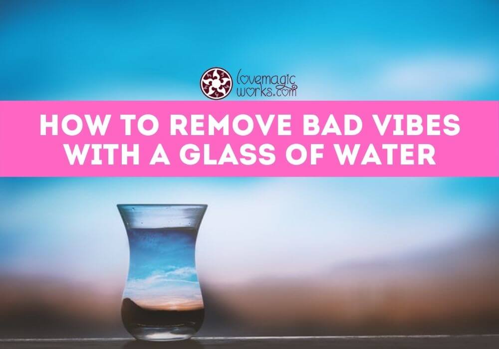 How to Remove Bad Vibes with a Glass of Water
